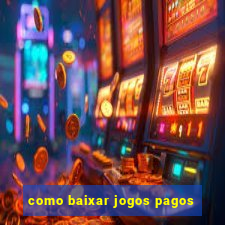 como baixar jogos pagos